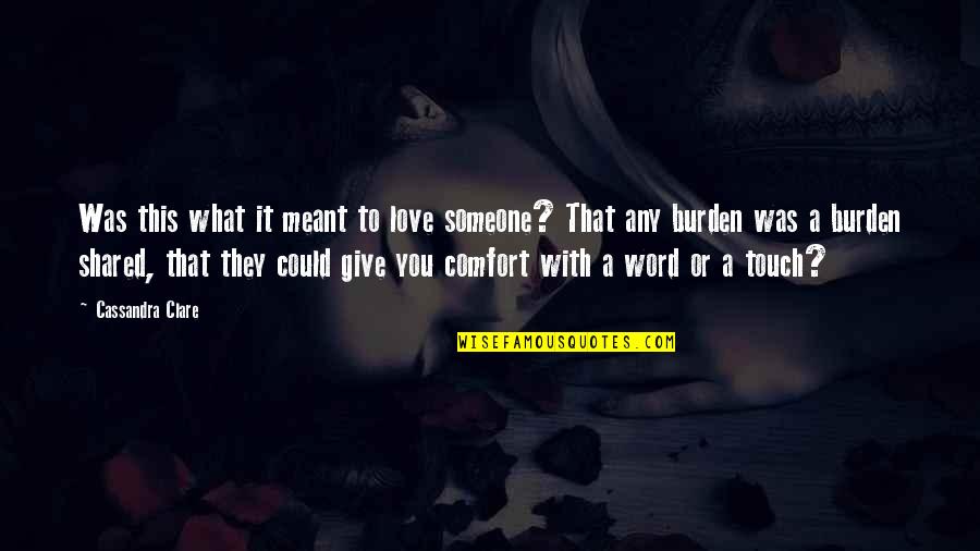 Someone To Comfort Quotes By Cassandra Clare: Was this what it meant to love someone?