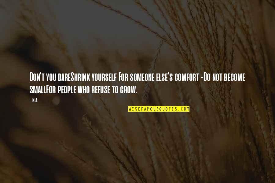 Someone To Comfort Quotes By N.a.: Don't you dareShrink yourself For someone else's comfort
