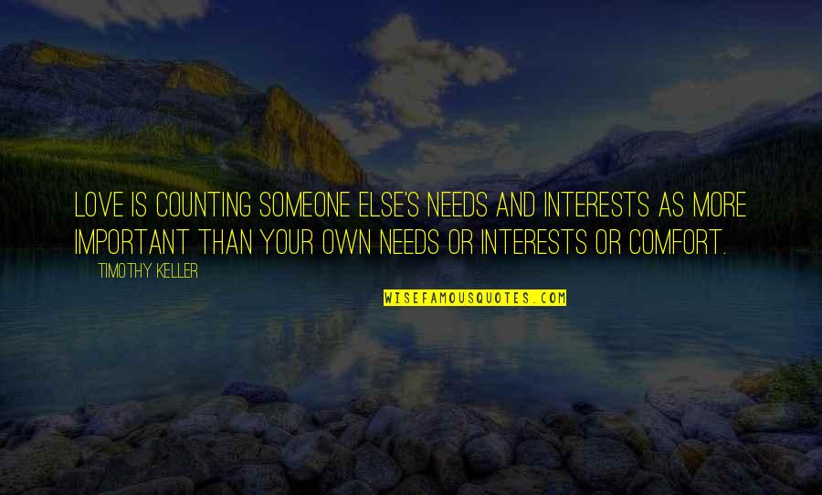 Someone To Comfort Quotes By Timothy Keller: Love is counting someone else's needs and interests