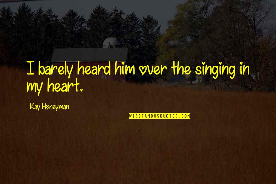 Someone To Confide In Quotes By Kay Honeyman: I barely heard him over the singing in