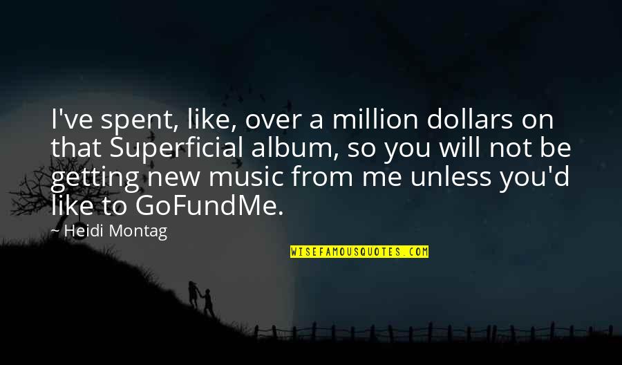 Someone To Feel Better Quotes By Heidi Montag: I've spent, like, over a million dollars on Someone To Feel Better Quotes By Heidi Montag: I've spent, like, over a million dollars on