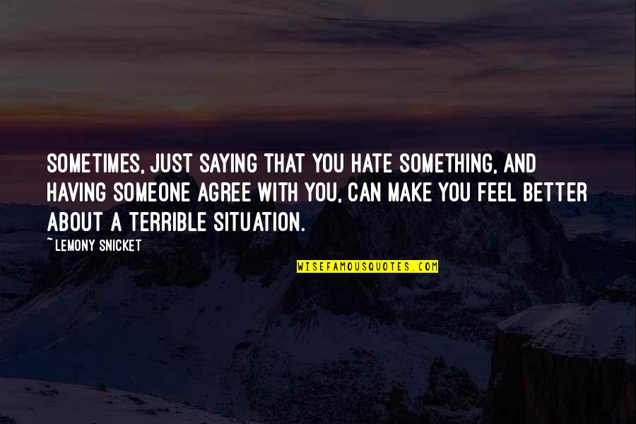 Someone To Feel Better Quotes By Lemony Snicket: Sometimes, just saying that you hate something, and Someone To Feel Better Quotes By Lemony Snicket: Sometimes, just saying that you hate something, and