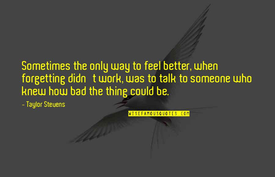 Someone To Feel Better Quotes By Taylor Stevens: Sometimes the only way to feel better, when Someone To Feel Better Quotes By Taylor Stevens: Sometimes the only way to feel better, when