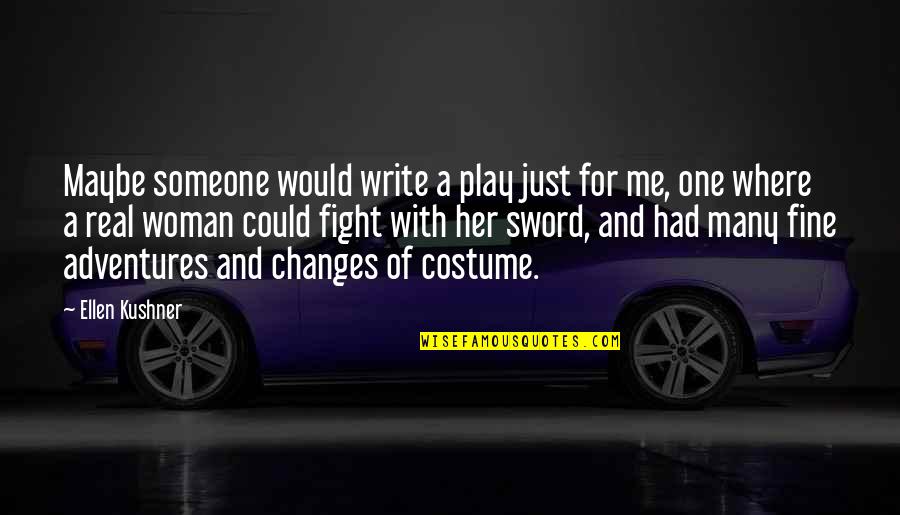Someone To Fight For Me Quotes By Ellen Kushner: Maybe someone would write a play just for Someone To Fight For Me Quotes By Ellen Kushner: Maybe someone would write a play just for