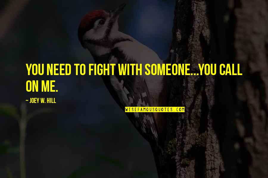 Someone To Fight For Me Quotes By Joey W. Hill: You need to fight with someone...You call on Someone To Fight For Me Quotes By Joey W. Hill: You need to fight with someone...You call on