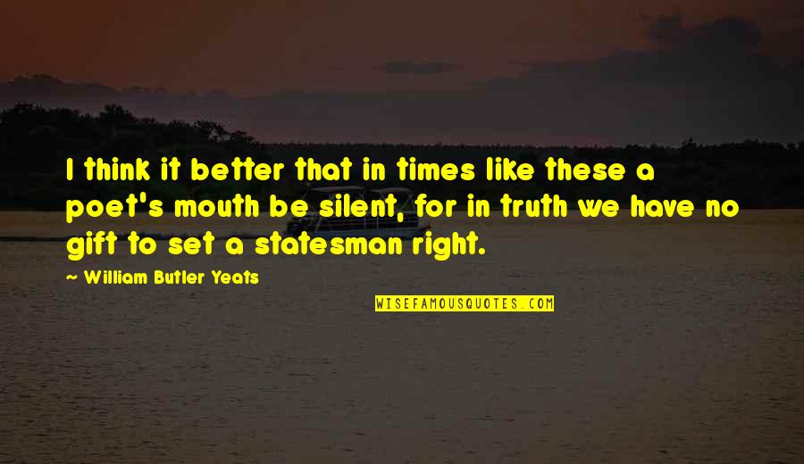 Someone To Fight For Me Quotes By William Butler Yeats: I think it better that in times like Someone To Fight For Me Quotes By William Butler Yeats: I think it better that in times like