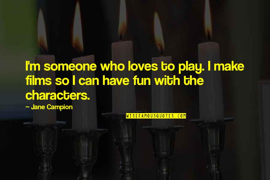 Someone To Have Fun With Quotes By Jane Campion: I'm someone who loves to play. I make