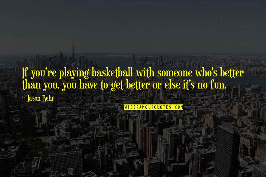 Someone To Have Fun With Quotes By Jason Behr: If you're playing basketball with someone who's better
