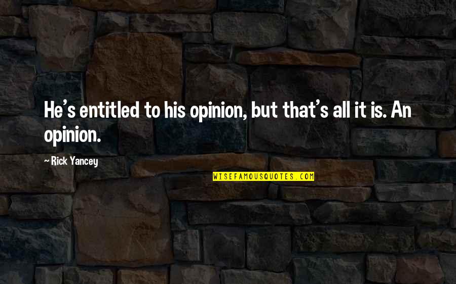 Someone To Have Fun With Quotes By Rick Yancey: He's entitled to his opinion, but that's all
