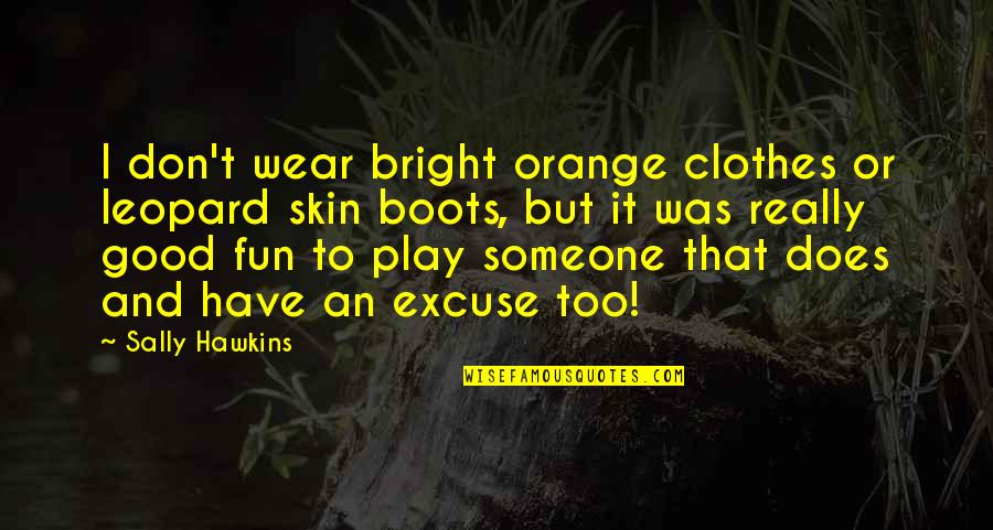 Someone To Have Fun With Quotes By Sally Hawkins: I don't wear bright orange clothes or leopard