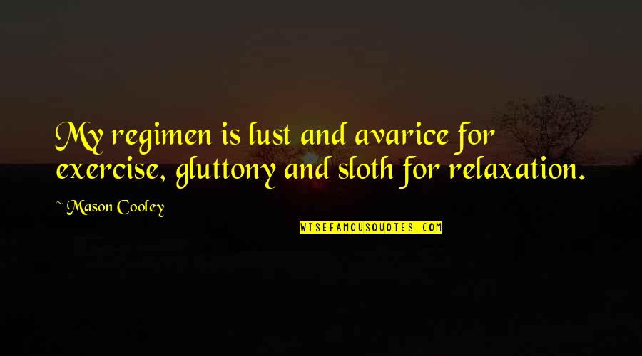 Someone To Hold Me Tight Quotes By Mason Cooley: My regimen is lust and avarice for exercise,