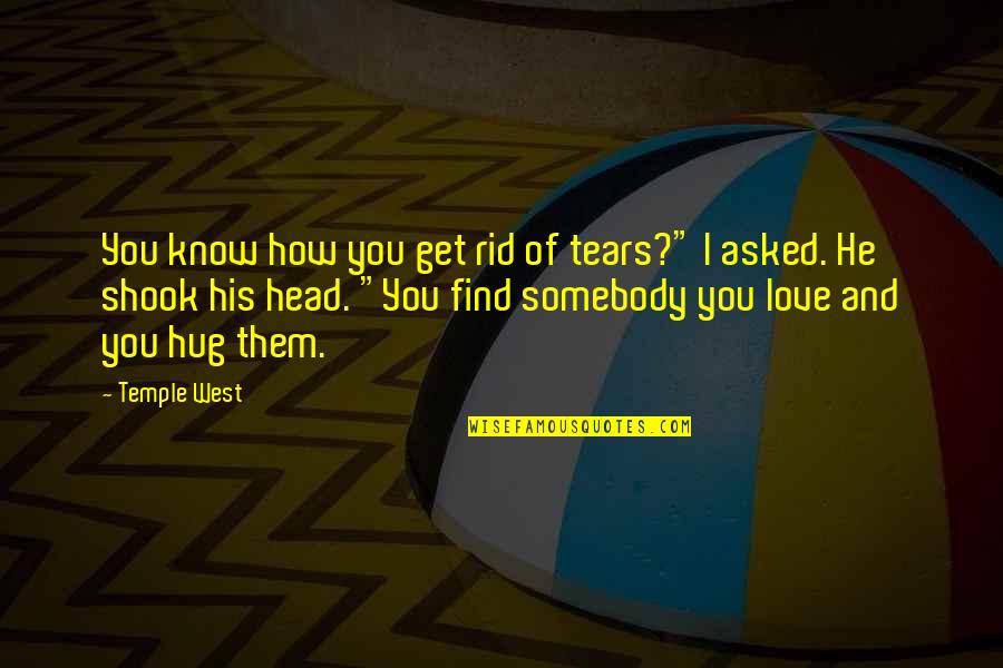 Someone To Hold Me Tight Quotes By Temple West: You know how you get rid of tears?" Someone To Hold Me Tight Quotes By Temple West: You know how you get rid of tears?"