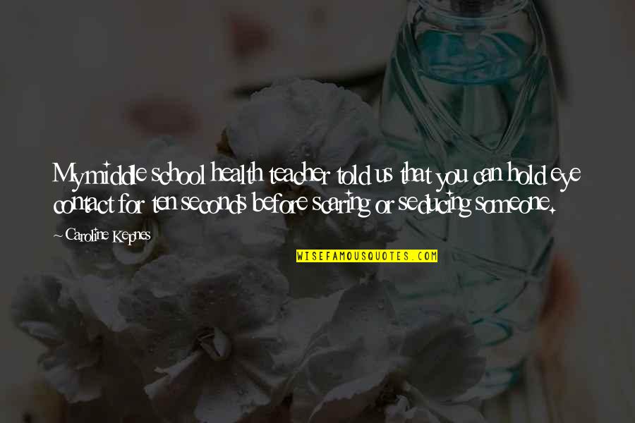 Someone To Hold Onto Quotes By Caroline Kepnes: My middle school health teacher told us that Someone To Hold Onto Quotes By Caroline Kepnes: My middle school health teacher told us that