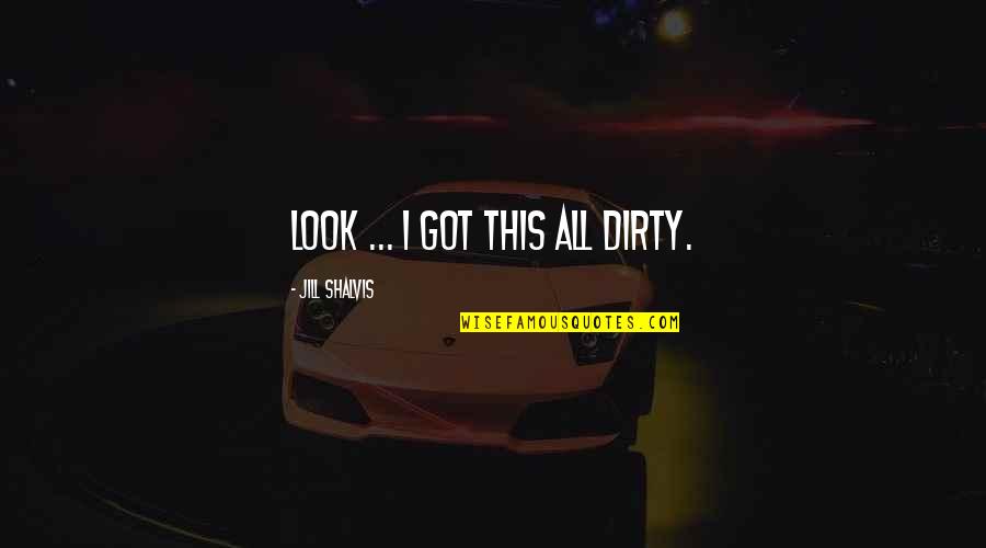 Someone To Hold You Down Quotes By Jill Shalvis: Look ... I got this all dirty.