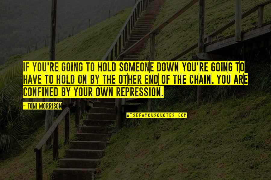 Someone To Hold You Down Quotes By Toni Morrison: If you're going to hold someone down you're