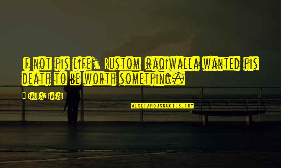 Someone To Love Addison Moore Quotes By Gaurav Parab: If not his life, Rustom Iraqiwalla wanted his
