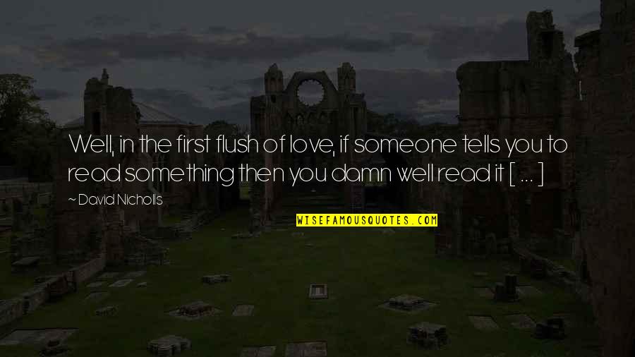 Someone To Love You Quotes By David Nicholls: Well, in the first flush of love, if