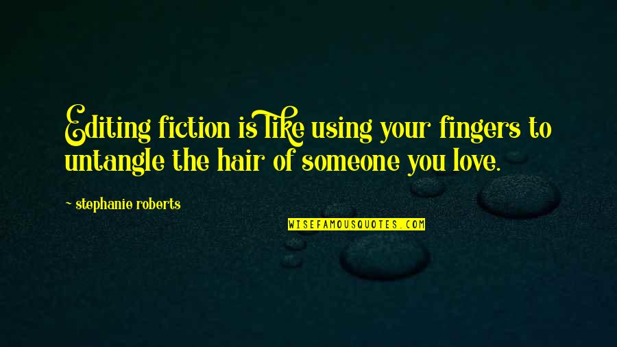 Someone To Love You Quotes By Stephanie Roberts: Editing fiction is like using your fingers to