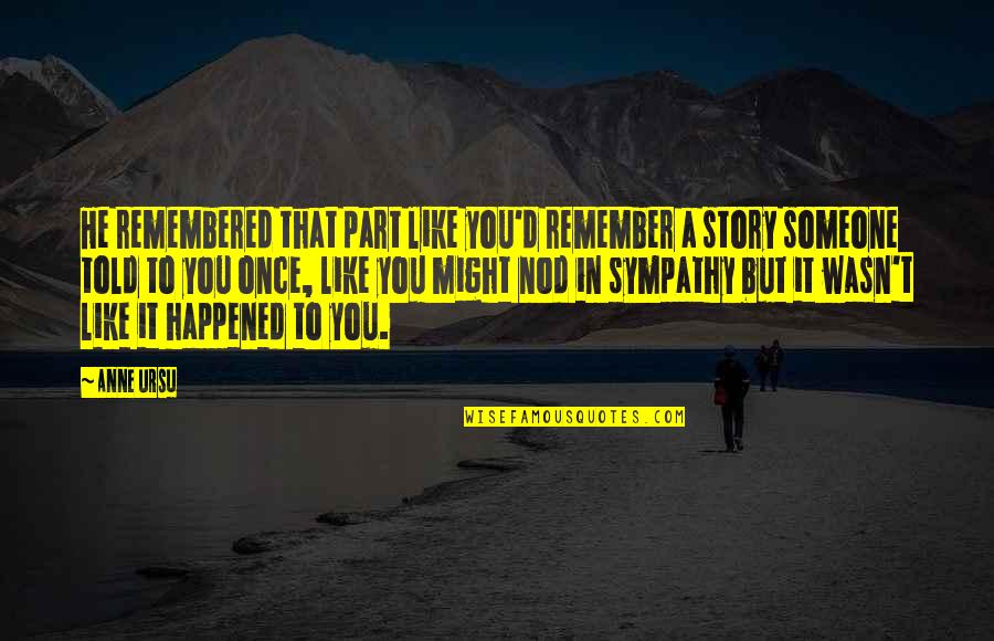 Someone To Remember You Quotes By Anne Ursu: He remembered that part like you'd remember a Someone To Remember You Quotes By Anne Ursu: He remembered that part like you'd remember a