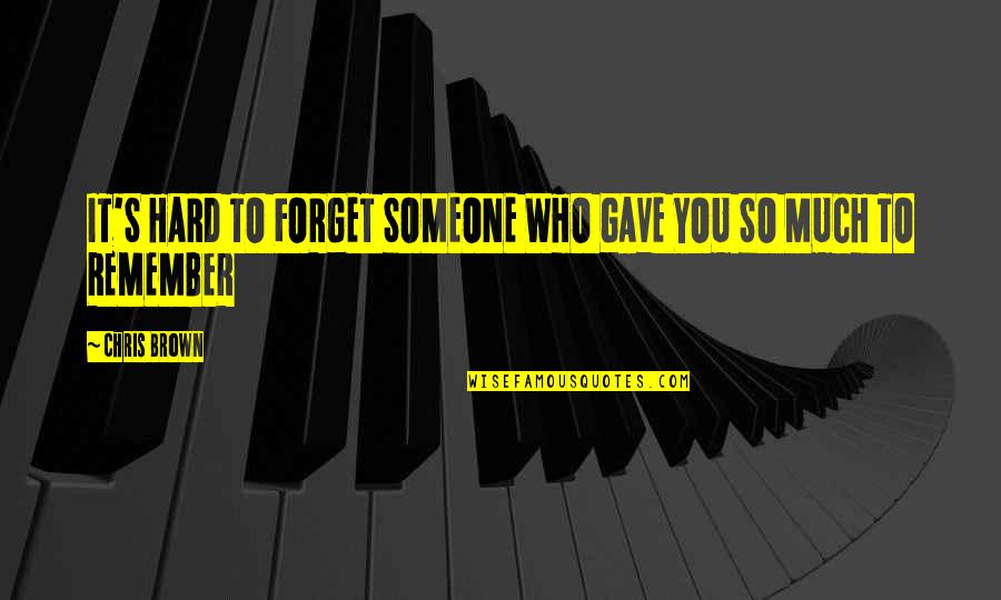 Someone To Remember You Quotes By Chris Brown: IT'S HARD TO FORGET SOMEONE WHO GAVE YOU