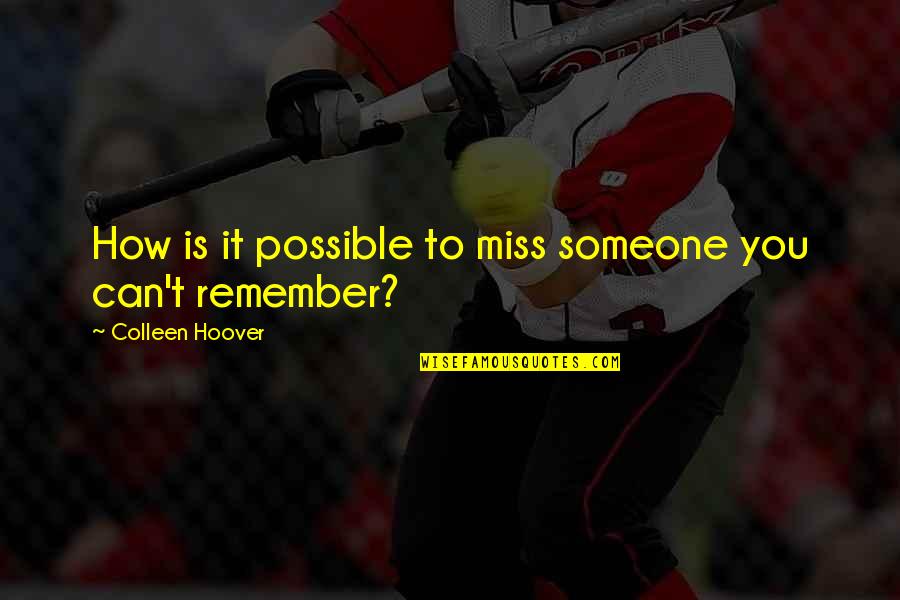 Someone To Remember You Quotes By Colleen Hoover: How is it possible to miss someone you