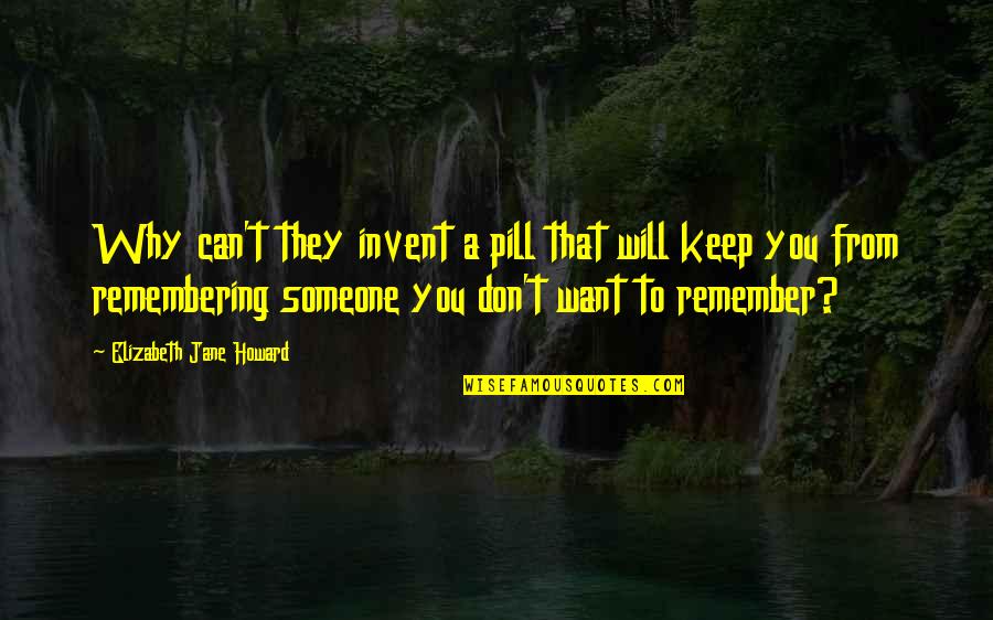 Someone To Remember You Quotes By Elizabeth Jane Howard: Why can't they invent a pill that will Someone To Remember You Quotes By Elizabeth Jane Howard: Why can't they invent a pill that will