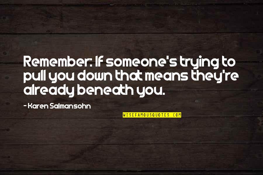 Someone To Remember You Quotes By Karen Salmansohn: Remember: If someone's trying to pull you down Someone To Remember You Quotes By Karen Salmansohn: Remember: If someone's trying to pull you down
