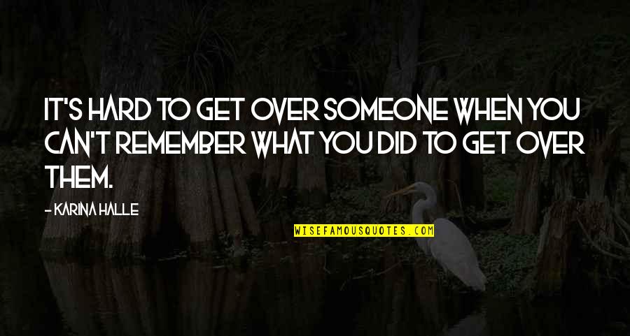 Someone To Remember You Quotes By Karina Halle: It's hard to get over someone when you