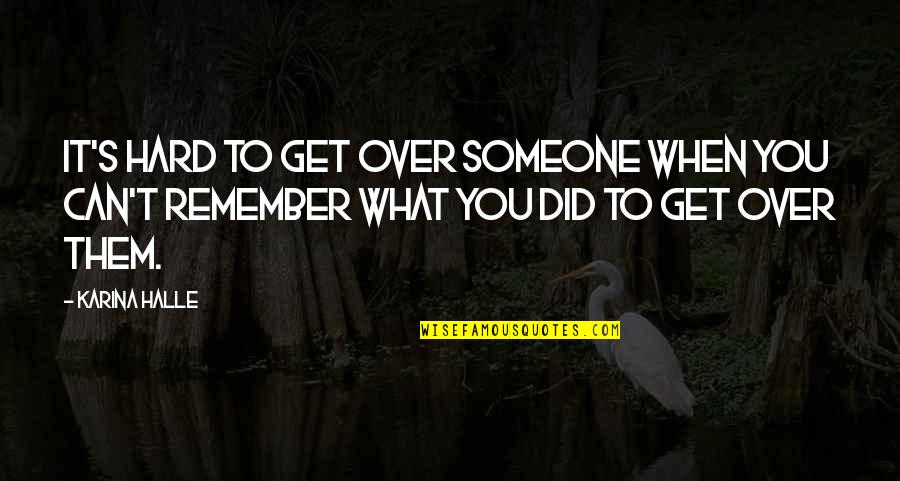 Someone To Remember You Quotes By Karina Halle: It's hard to get over someone when you Someone To Remember You Quotes By Karina Halle: It's hard to get over someone when you