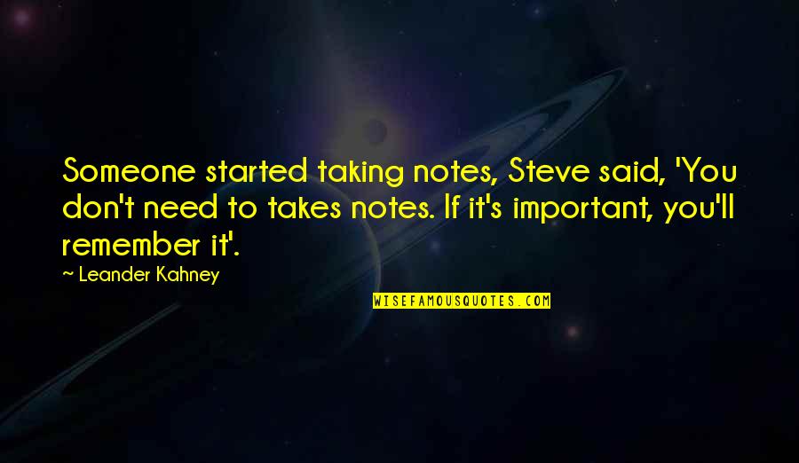 Someone To Remember You Quotes By Leander Kahney: Someone started taking notes, Steve said, 'You don't