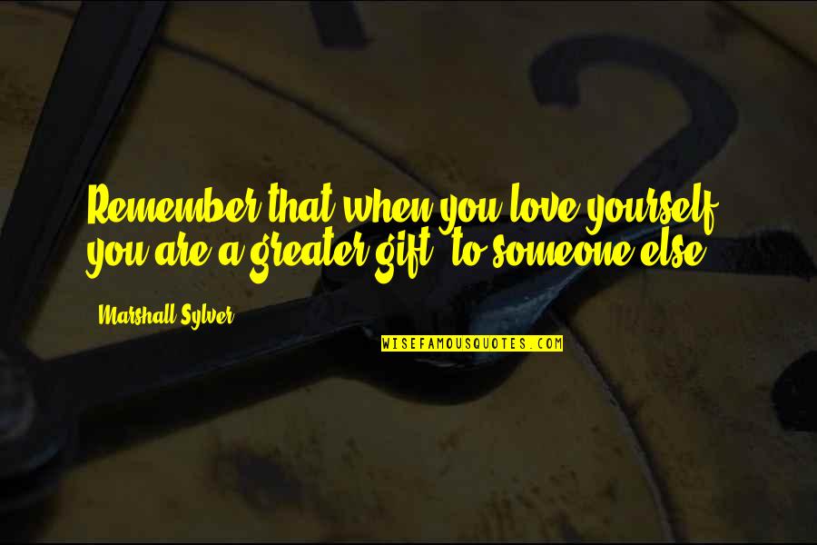 Someone To Remember You Quotes By Marshall Sylver: Remember that when you love yourself, you are