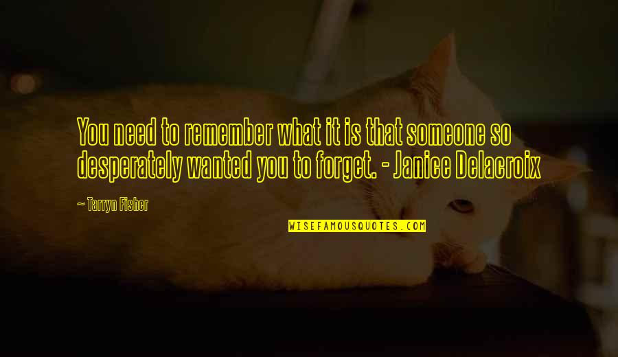 Someone To Remember You Quotes By Tarryn Fisher: You need to remember what it is that