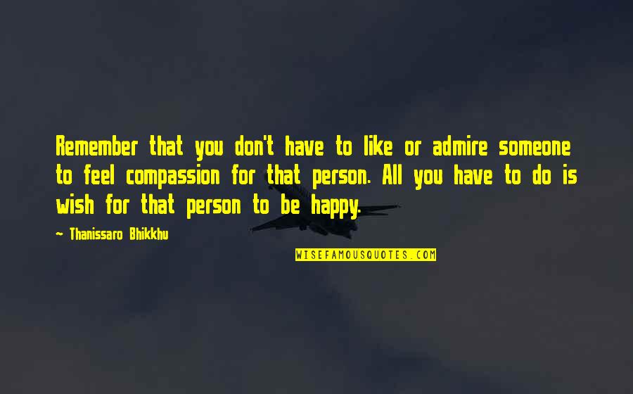 Someone To Remember You Quotes By Thanissaro Bhikkhu: Remember that you don't have to like or