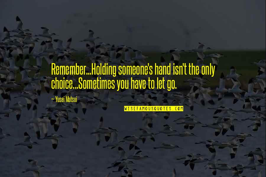 Someone To Remember You Quotes By Yusei Matsui: Remember...Holding someone's hand isn't the only choice...Sometimes you