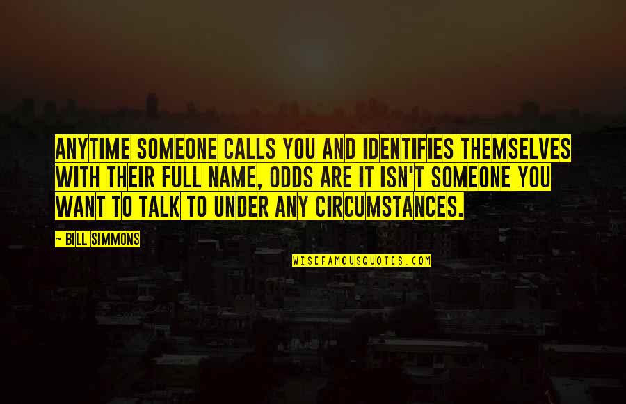 Someone To Talk Quotes By Bill Simmons: Anytime someone calls you and identifies themselves with