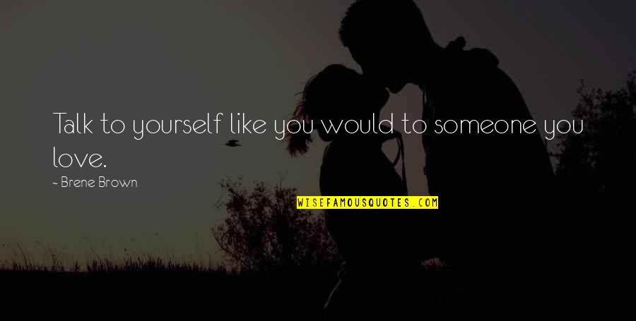 Someone To Talk Quotes By Brene Brown: Talk to yourself like you would to someone
