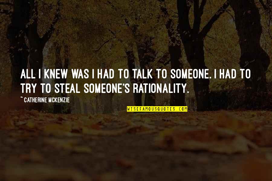 Someone To Talk Quotes By Catherine McKenzie: All I knew was I had to talk