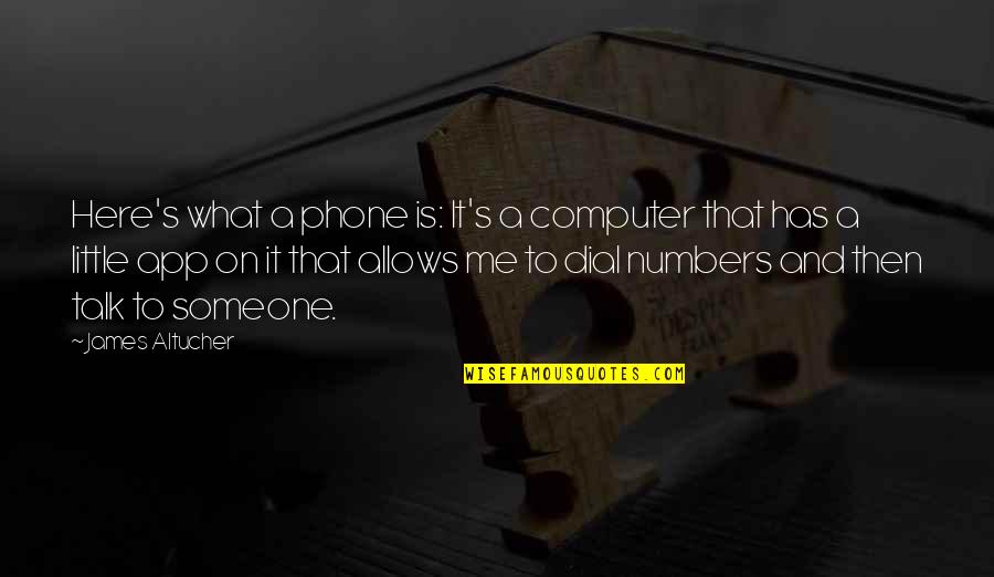 Someone To Talk Quotes By James Altucher: Here's what a phone is: It's a computer