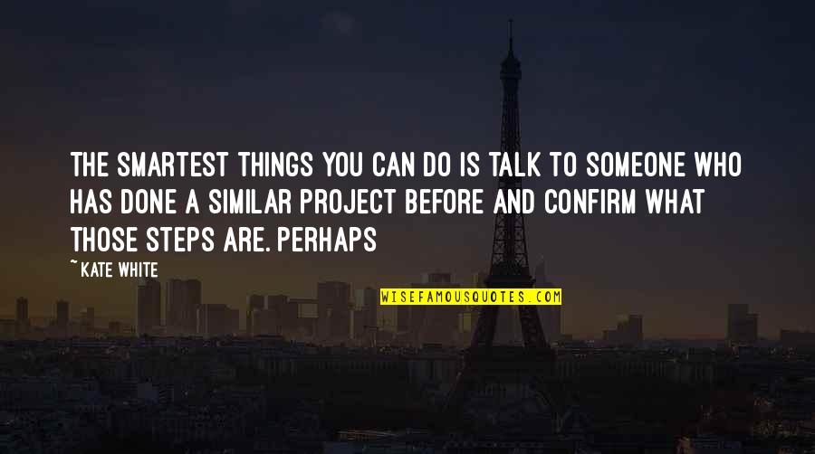 Someone To Talk Quotes By Kate White: The smartest things you can do is talk