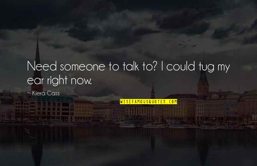 Someone To Talk Quotes By Kiera Cass: Need someone to talk to? I could tug