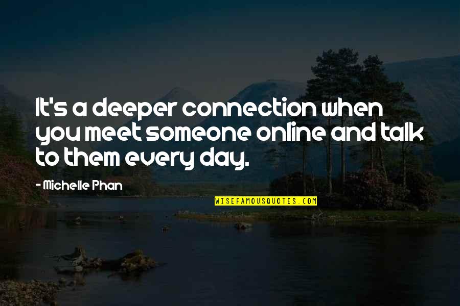 Someone To Talk Quotes By Michelle Phan: It's a deeper connection when you meet someone