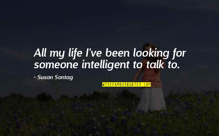 Someone To Talk Quotes By Susan Sontag: All my life I've been looking for someone