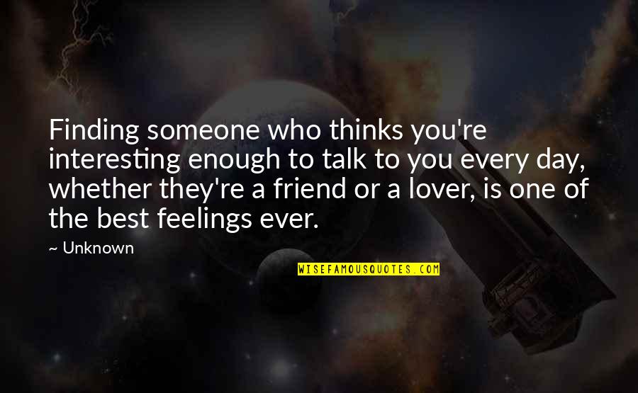 Someone To Talk Quotes By Unknown: Finding someone who thinks you're interesting enough to