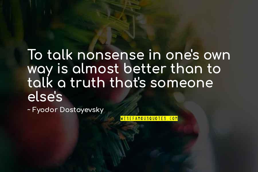 Someone To Talk Too Quotes By Fyodor Dostoyevsky: To talk nonsense in one's own way is