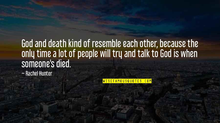Someone To Talk Too Quotes By Rachel Hunter: God and death kind of resemble each other,