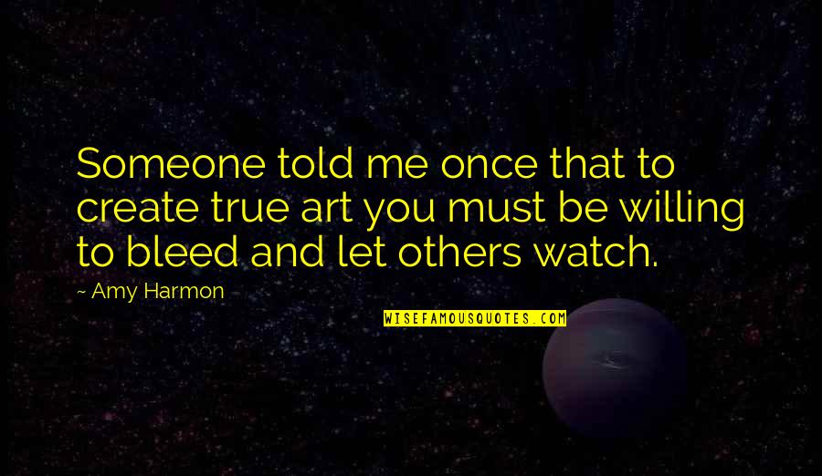 Someone To Watch Over Me Quotes By Amy Harmon: Someone told me once that to create true