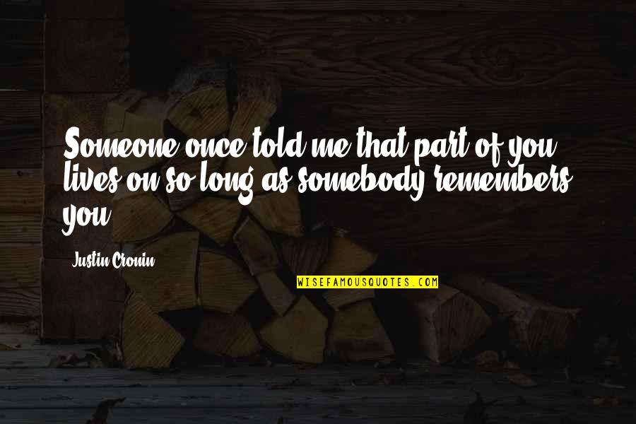 Someone Told Me Quotes By Justin Cronin: Someone once told me that part of you