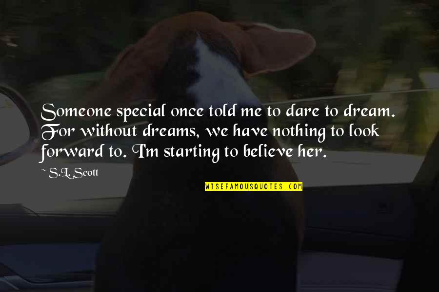 Someone Told Me Quotes By S.L. Scott: Someone special once told me to dare to Someone Told Me Quotes By S.L. Scott: Someone special once told me to dare to