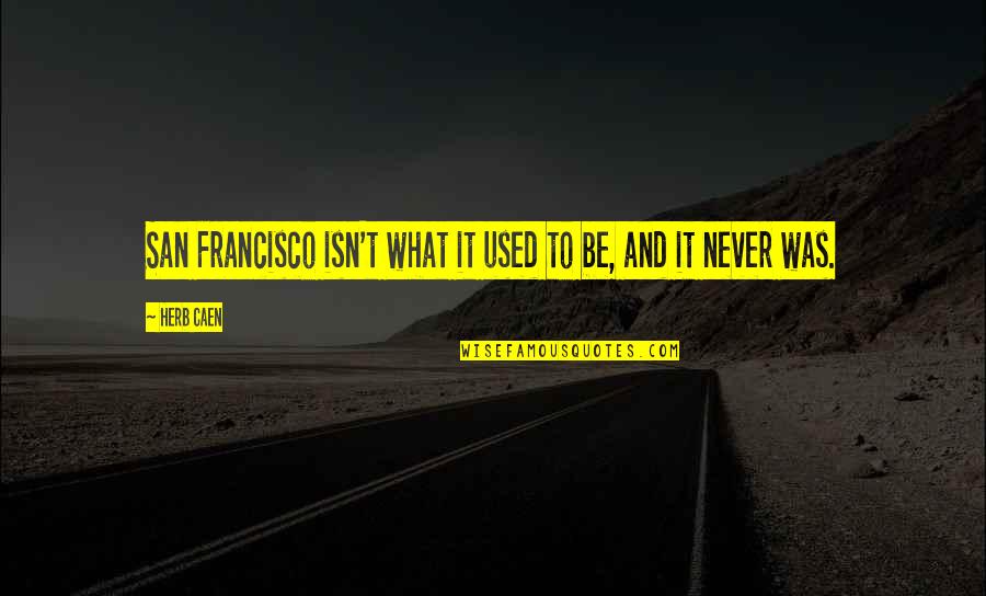 Someone Touching Your Heart Quotes By Herb Caen: San Francisco isn't what it used to be,