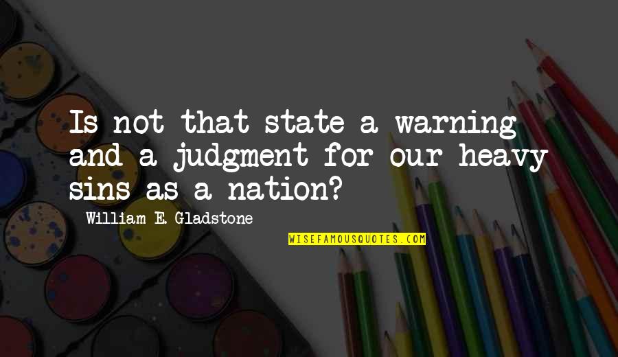 Someone Touching Your Heart Quotes By William E. Gladstone: Is not that state a warning and a